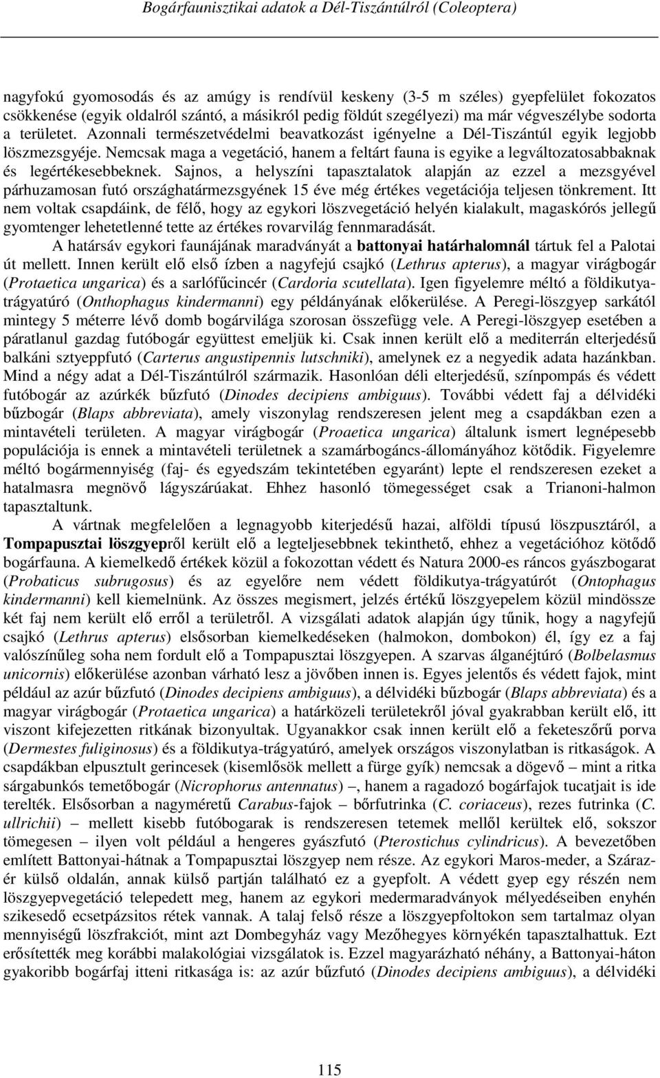 Nemcsak maga a vegetáció, hanem a feltárt fauna is egyike a legváltozatosabbaknak és legértékesebbeknek.