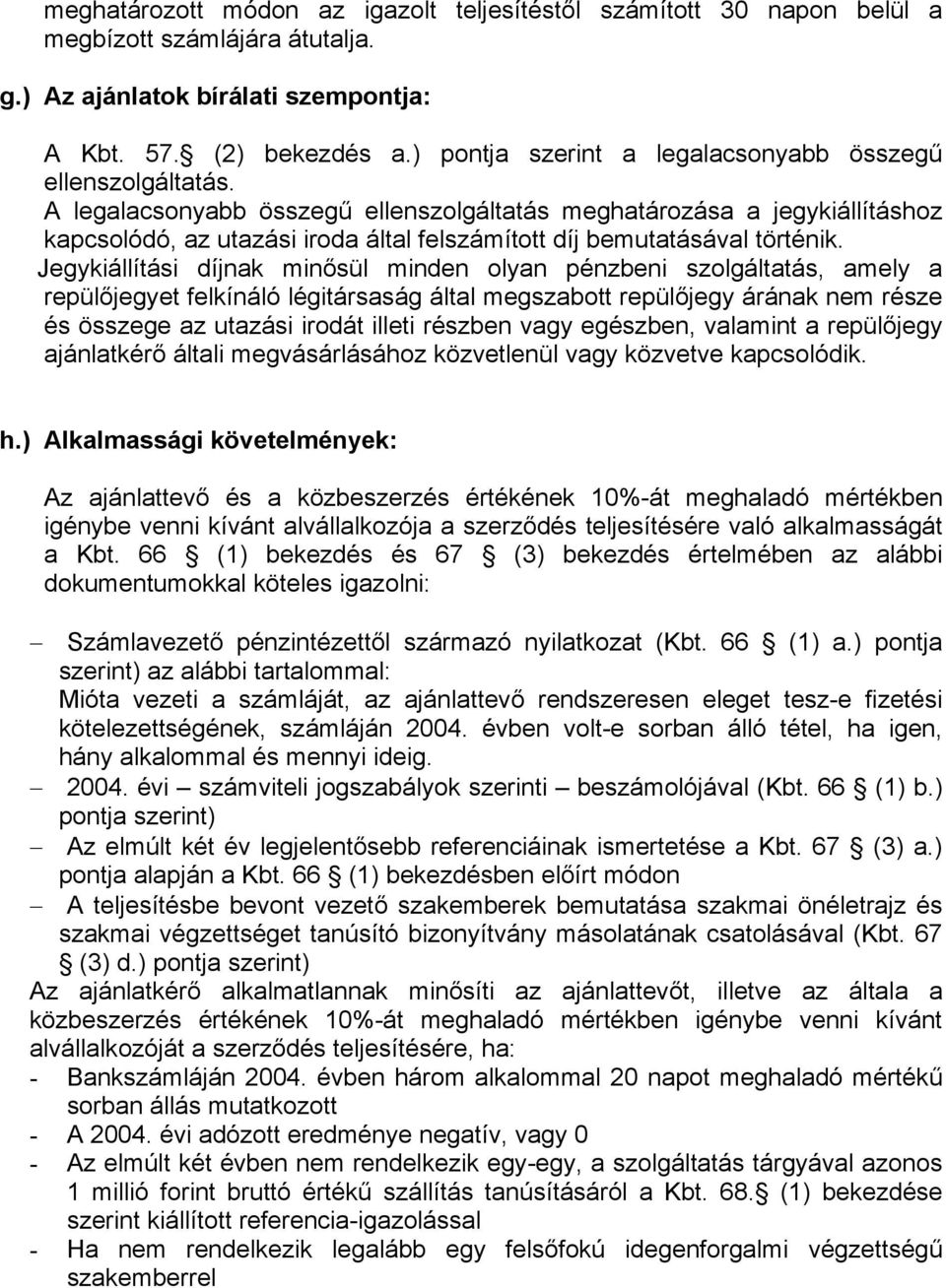 A legalacsonyabb összegű ellenszolgáltatás meghatározása a jegykiállításhoz kapcsolódó, az utazási iroda által felszámított díj bemutatásával történik.