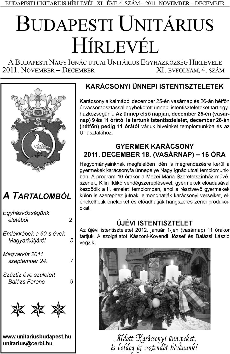 Az ünnep első napján, december 25-én (vasárnap) 9 és 11 órától is tartunk istentiszteletet, december 26-án (hétfőn) pedig 11 órától várjuk híveinket templomunkba és az Úr asztalához.