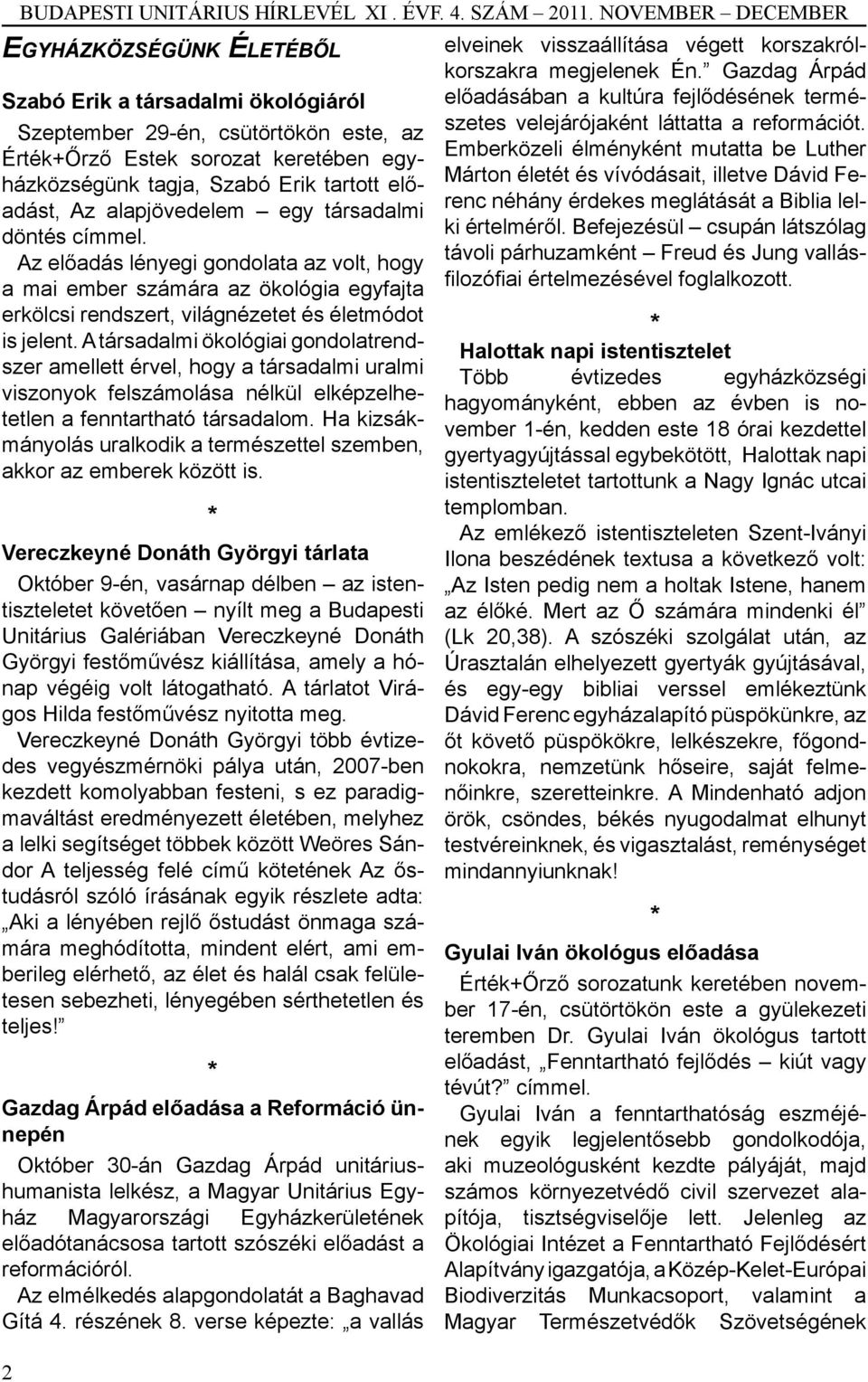 előadást, Az alapjövedelem egy társadalmi döntés címmel. Az előadás lényegi gondolata az volt, hogy a mai ember számára az ökológia egyfajta erkölcsi rendszert, világnézetet és életmódot is jelent.