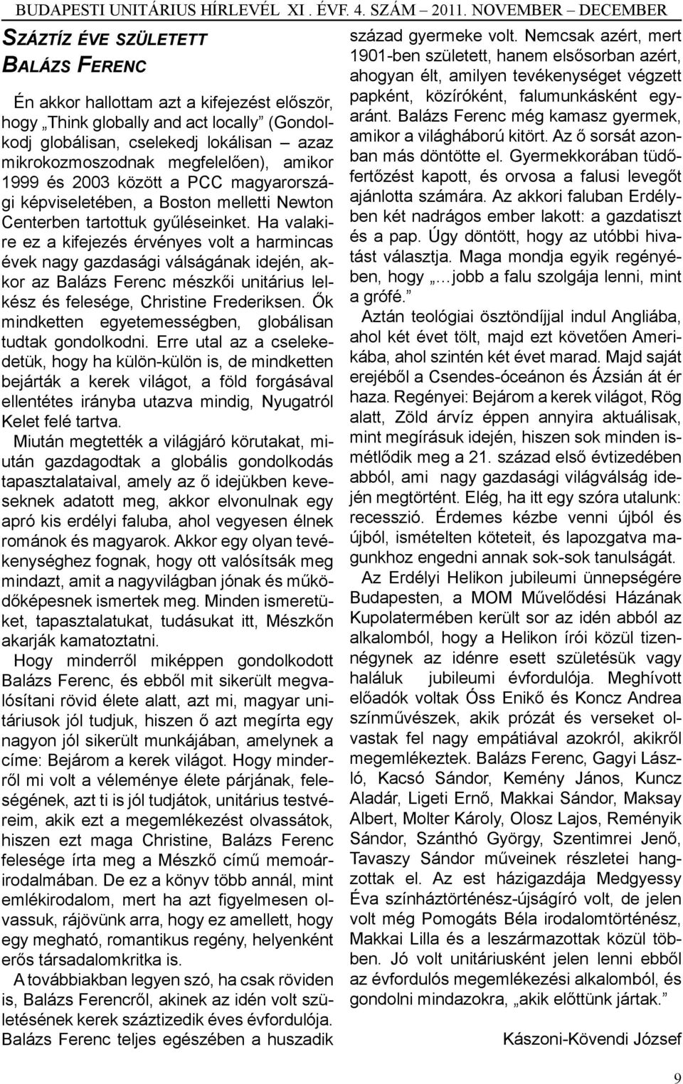 Ha valakire ez a kifejezés érvényes volt a harmincas évek nagy gazdasági válságának idején, akkor az Balázs Ferenc mészkői unitárius lelkész és felesége, Christine Frederiksen.