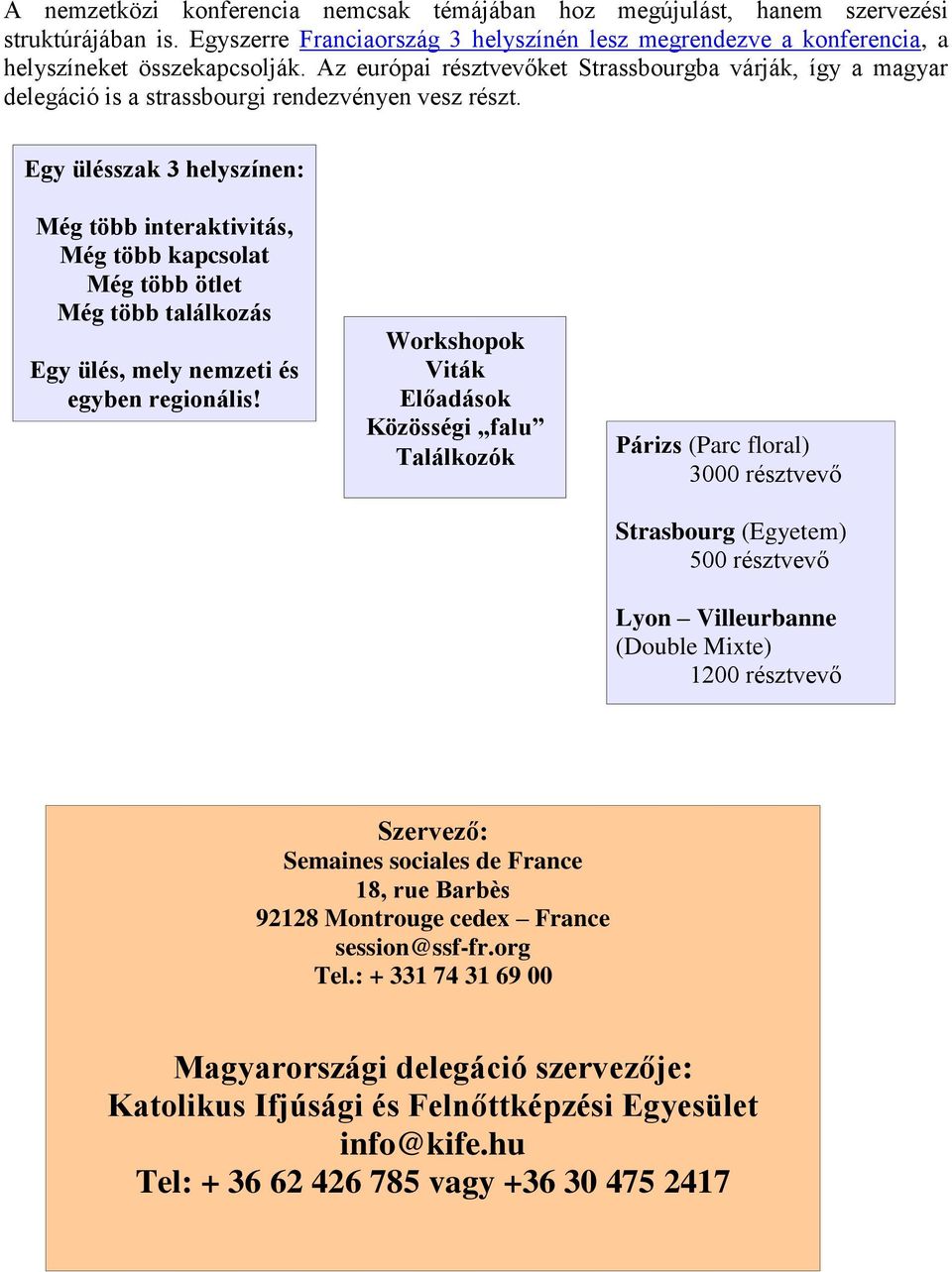 Egy ülésszak 3 helyszínen: Még több interaktivitás, Még több kapcsolat Még több ötlet Még több találkozás Egy ülés, mely nemzeti és egyben regionális!