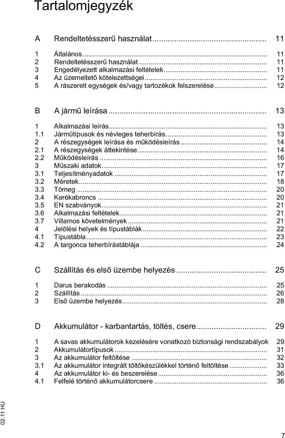 .. 13 2 A részegységek leírása és m ködésleírás... 14 2.1 A részegységek áttekintése... 14 2.2 M ködésleírás... 16 3 M szaki adatok... 17 3.1 Teljesítményadatok... 17 3.2 Méretek... 18 3.3 Tömeg.