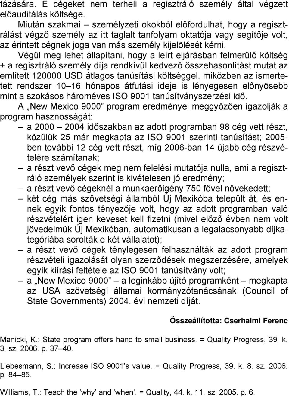 Végül meg lehet állapítani, hogy a leírt eljárásban felmerülő költség + a regisztráló személy díja rendkívül kedvező összehasonlítást mutat az említett 120000 USD átlagos tanúsítási költséggel,