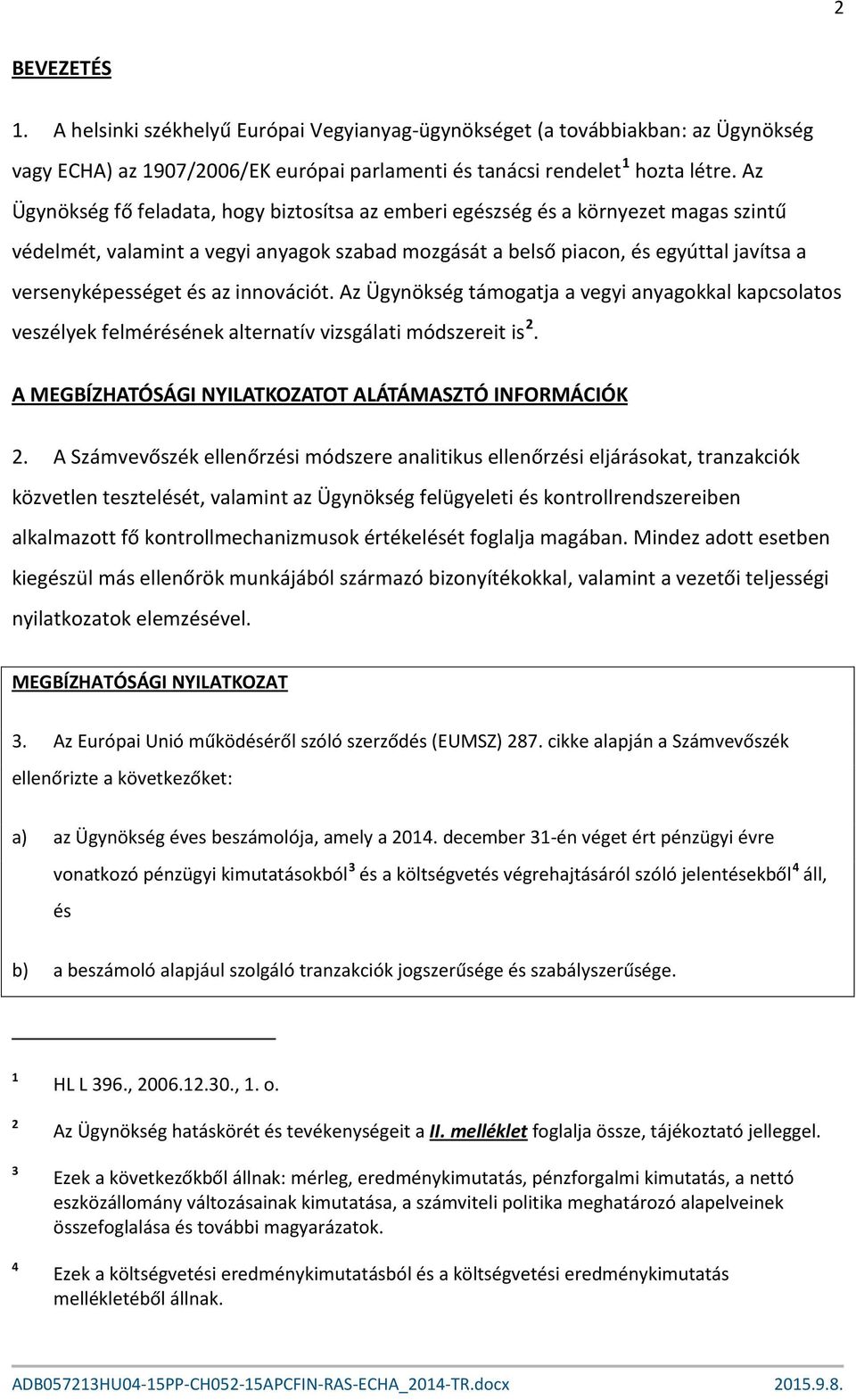 az innovációt. Az Ügynökség támogatja a vegyi anyagokkal kapcsolatos veszélyek felmérésének alternatív vizsgálati módszereit is 2. A MEGBÍZHATÓSÁGI NYILATKOZATOT ALÁTÁMASZTÓ INFORMÁCIÓK 2.