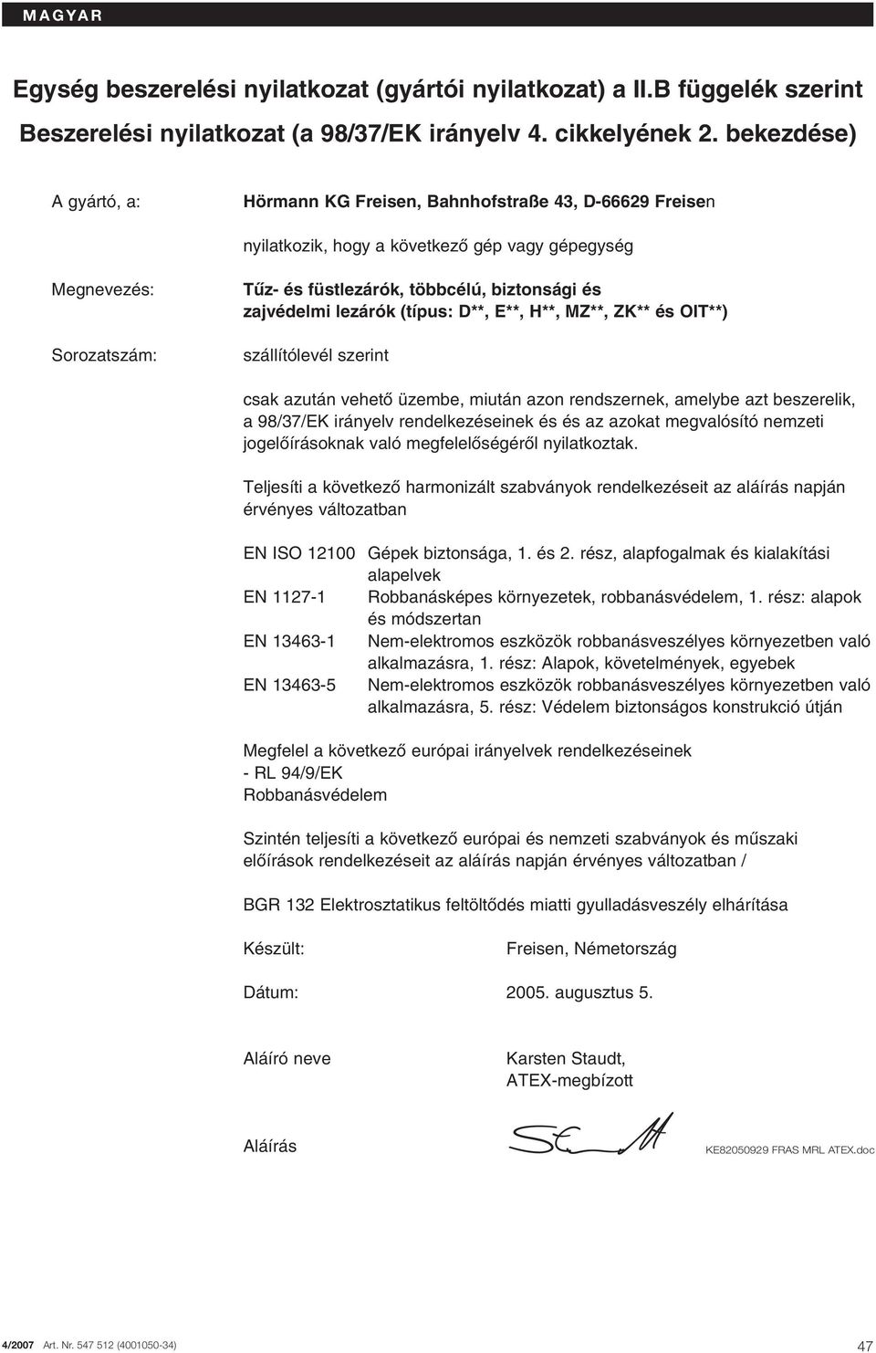 zajvédelmi lezárók (típus: D**, E**, H**, MZ**, ZK** és OIT**) szállítólevél szerint csak azután vehetœ üzembe, miután azon rendszernek, amelybe azt beszerelik, a 98/37/EK irányelv rendelkezéseinek