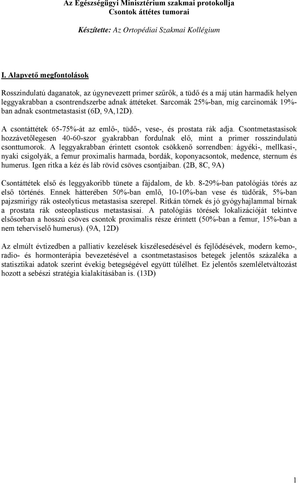 Sarcomák 25%-ban, míg carcinomák 19%- ban adnak csontmetastasist (6D, 9A,12D). A csontáttétek 65-75%-át az emlő-, tüdő-, vese-, és prostata rák adja.