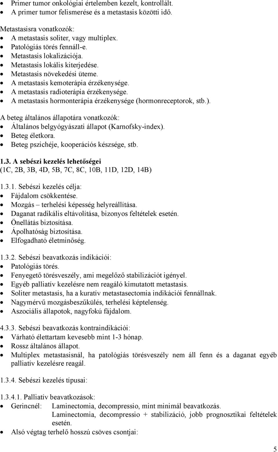 A metastasis hormonterápia érzékenysége (hormonreceptorok, stb.). A beteg általános állapotára vonatkozók: Általános belgyógyászati állapot (Karnofsky-index). Beteg életkora.