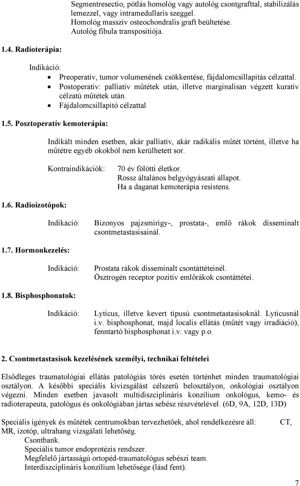 Fájdalomcsillapító célzattal 1.5. Posztoperatív kemoterápia: Indikált minden esetben, akár palliatív, akár radikális műtét történt, illetve ha műtétre egyéb okokból nem kerülhetett sor.