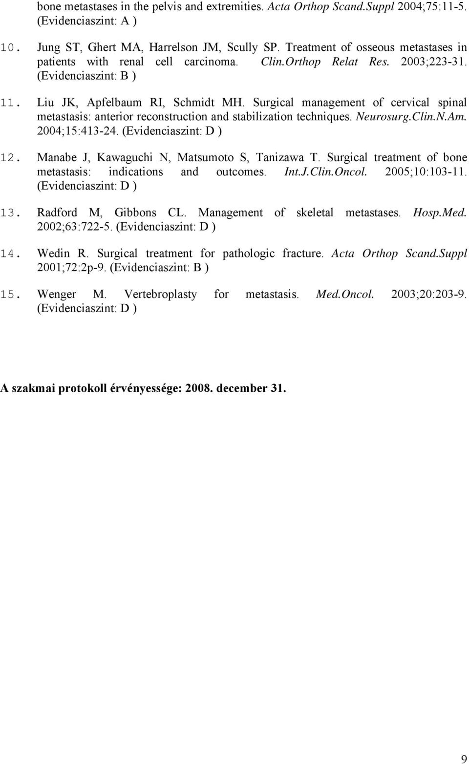 Surgical management of cervical spinal metastasis: anterior reconstruction and stabilization techniques. Neurosurg.Clin.N.Am. 2004;15:413-24. (Evidenciaszint: D ) 12.