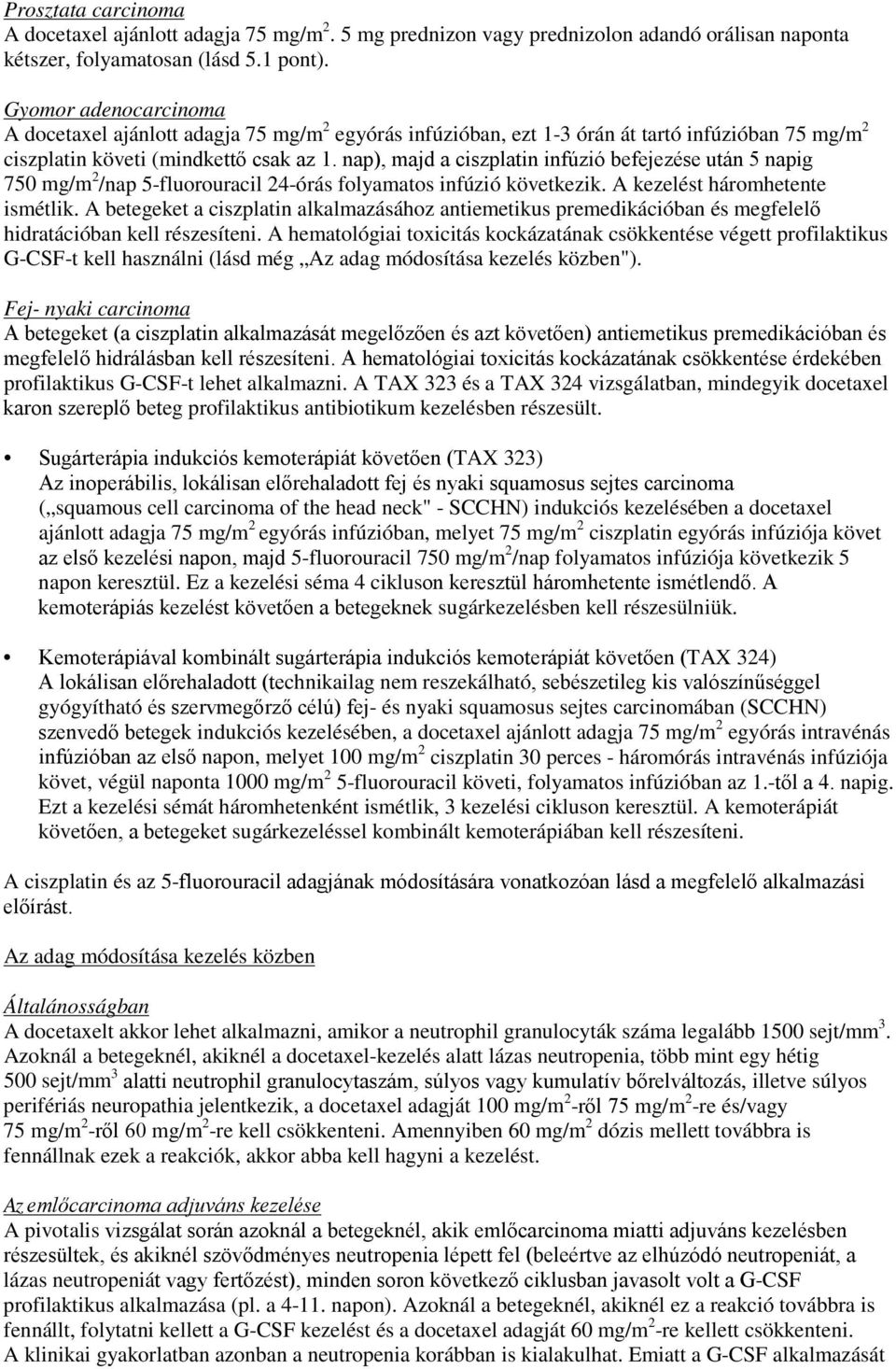 nap), majd a ciszplatin infúzió befejezése után 5 napig 750 mg/m 2 /nap 5-fluorouracil 24-órás folyamatos infúzió következik. A kezelést háromhetente ismétlik.