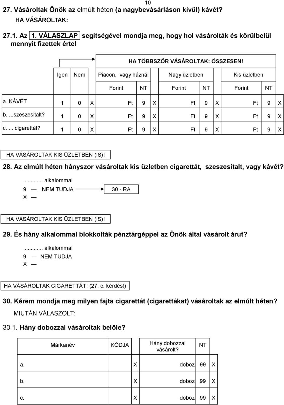 ... cigarettát? 1 0 X Ft 9 X Ft 9 X Ft 9 X 28. Az elmúlt héten hányszor vásároltak kis üzletben cigarettát, szeszesitalt, vagy kávét? 30 - RA 29.
