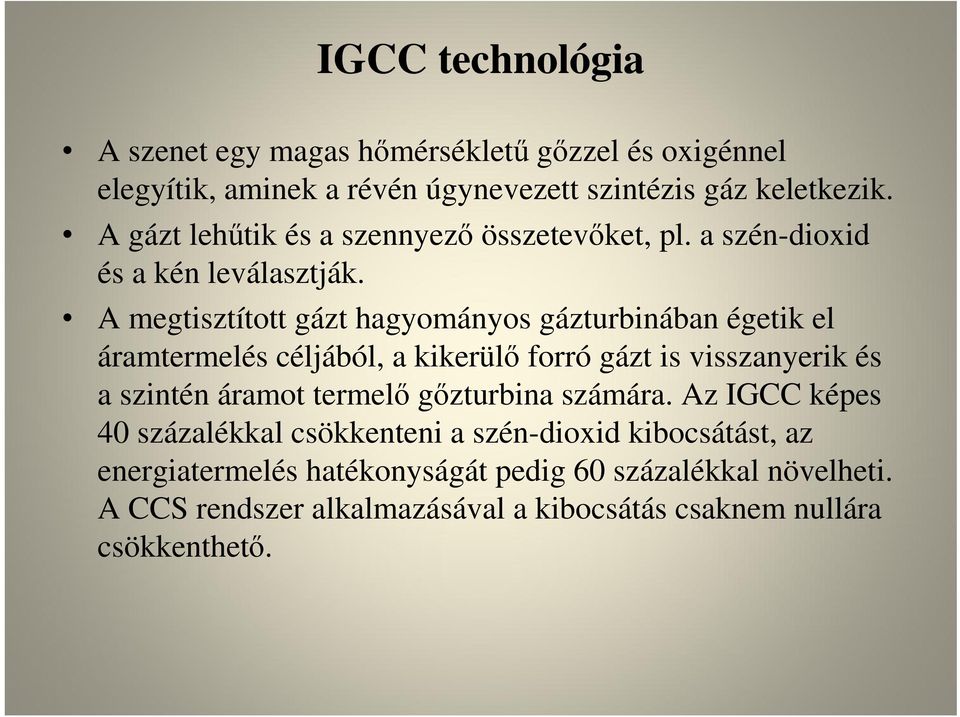 A megtisztított gázt hagyományos gázturbinában égetik el áramtermelés céljából, a kikerülő forró gázt is visszanyerik és a szintén áramot termelő