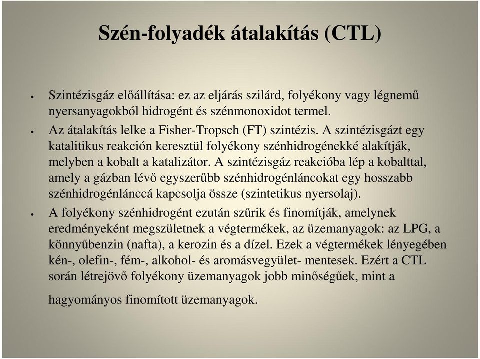 A szintézisgáz reakcióba lép a kobalttal, amely a gázban lévő egyszerűbb szénhidrogénláncokat egy hosszabb szénhidrogénlánccá kapcsolja össze (szintetikus nyersolaj).