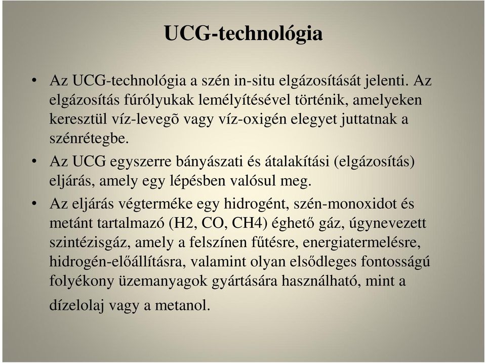 Az UCG egyszerre bányászati és átalakítási (elgázosítás) eljárás, amely egy lépésben valósul meg.
