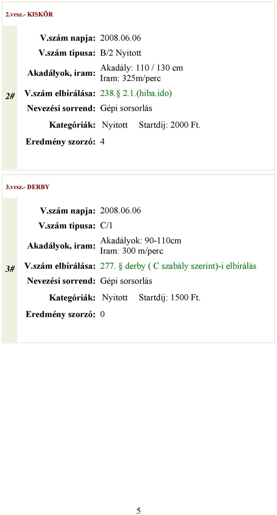 ido) Kategóriák: Nyitott Startdíj: 2000 Ft. Eredmény szorzó: 4 3.vrsz.- DERBY 3# V.