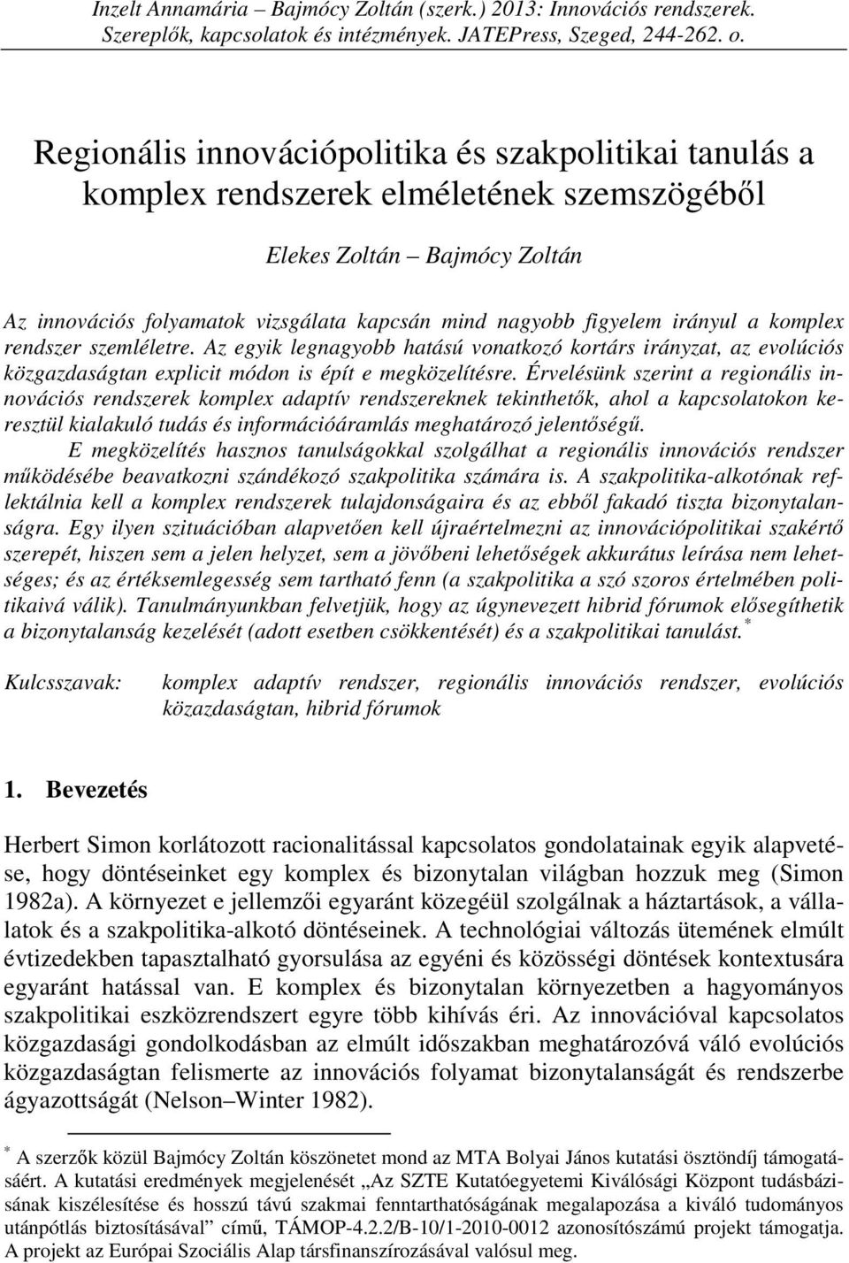 szemléletre. Az egyik legnagyobb hatású vonatkozó kortárs irányzat, az evolúciós közgazdaságtan explicit módon is épít e megközelítésre.