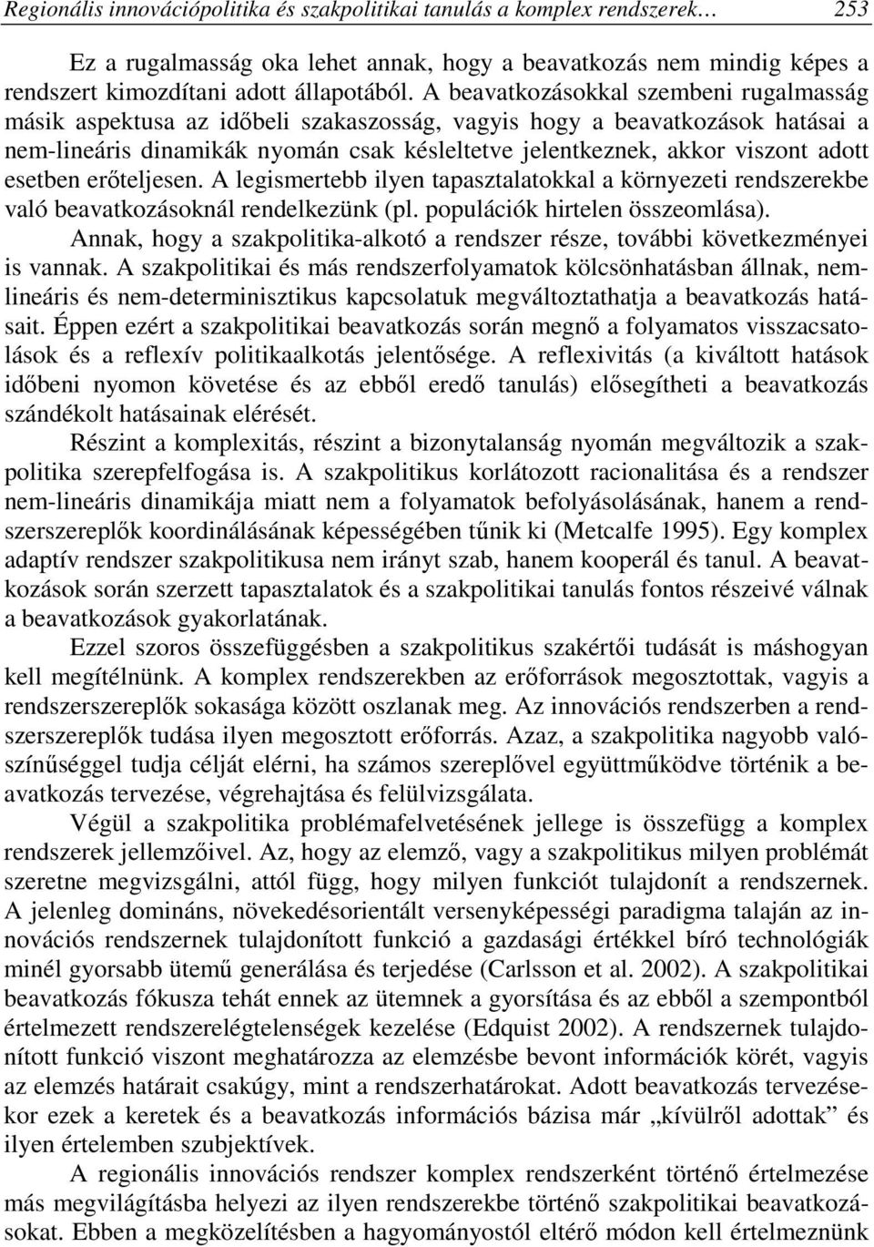 esetben erőteljesen. A legismertebb ilyen tapasztalatokkal a környezeti rendszerekbe való beavatkozásoknál rendelkezünk (pl. populációk hirtelen összeomlása).