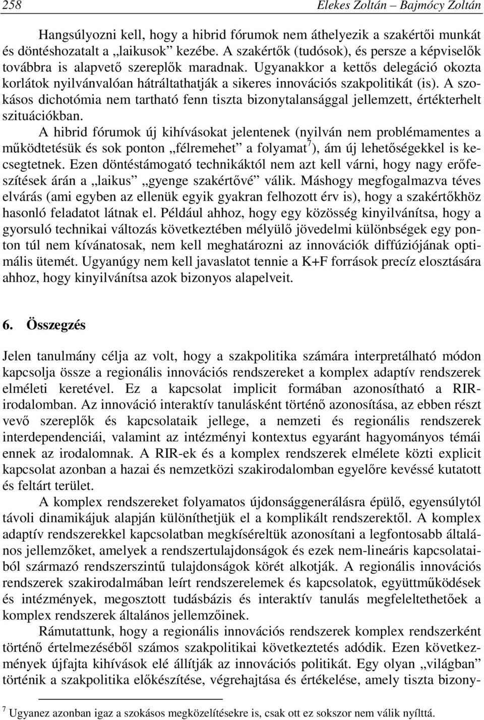Ugyanakkor a kettős delegáció okozta korlátok nyilvánvalóan hátráltathatják a sikeres innovációs szakpolitikát (is).