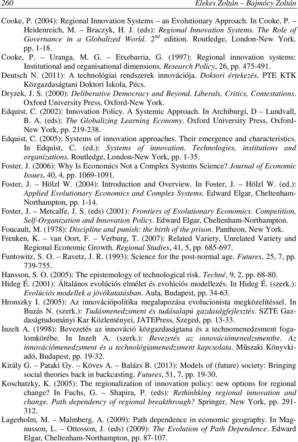 (1997): Regional innovation systems: Institutional and organisational dimensions. Research Policy, 26, pp. 475-491. Deutsch N. (2011): A technológiai rendszerek innovációja.