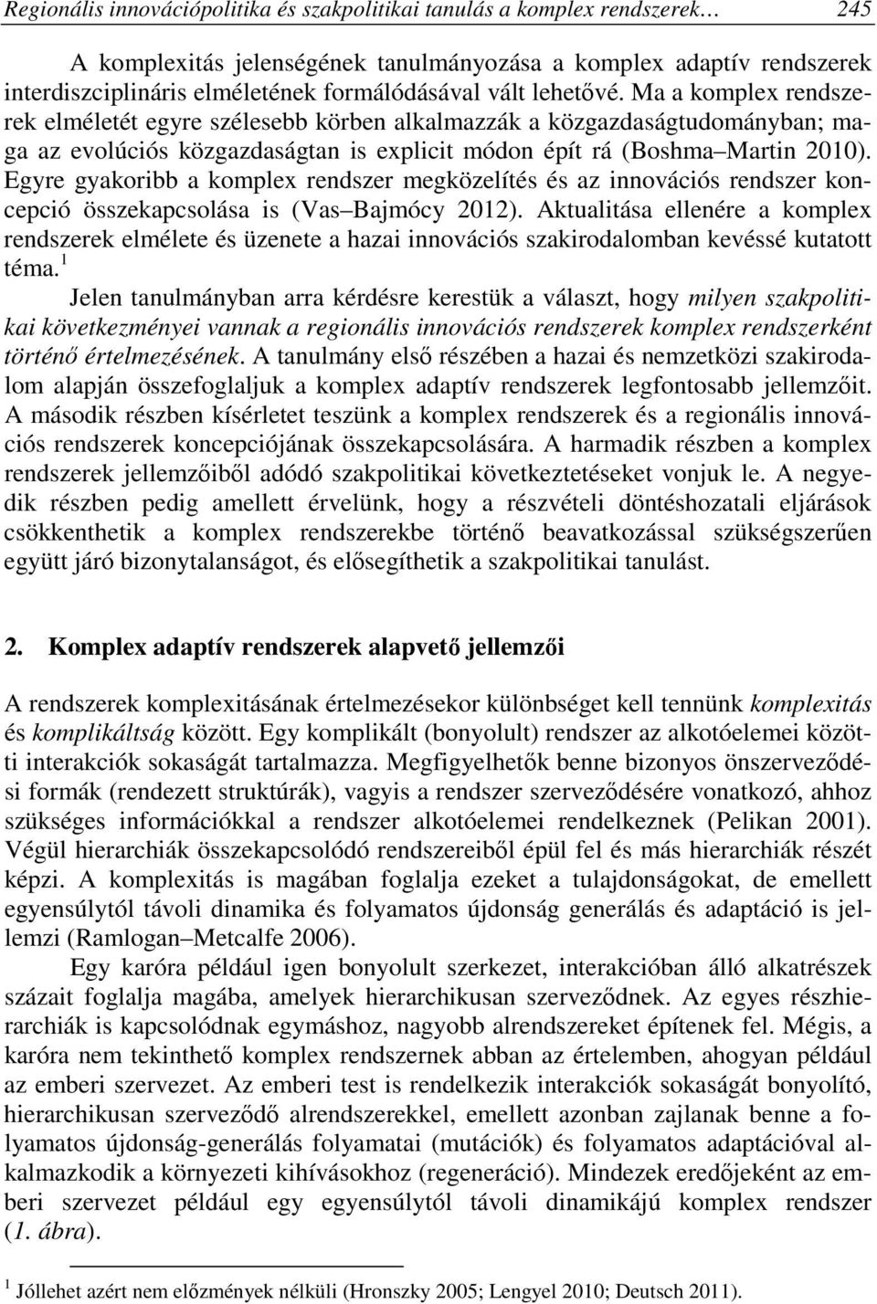 Egyre gyakoribb a komplex rendszer megközelítés és az innovációs rendszer koncepció összekapcsolása is (Vas Bajmócy 2012).