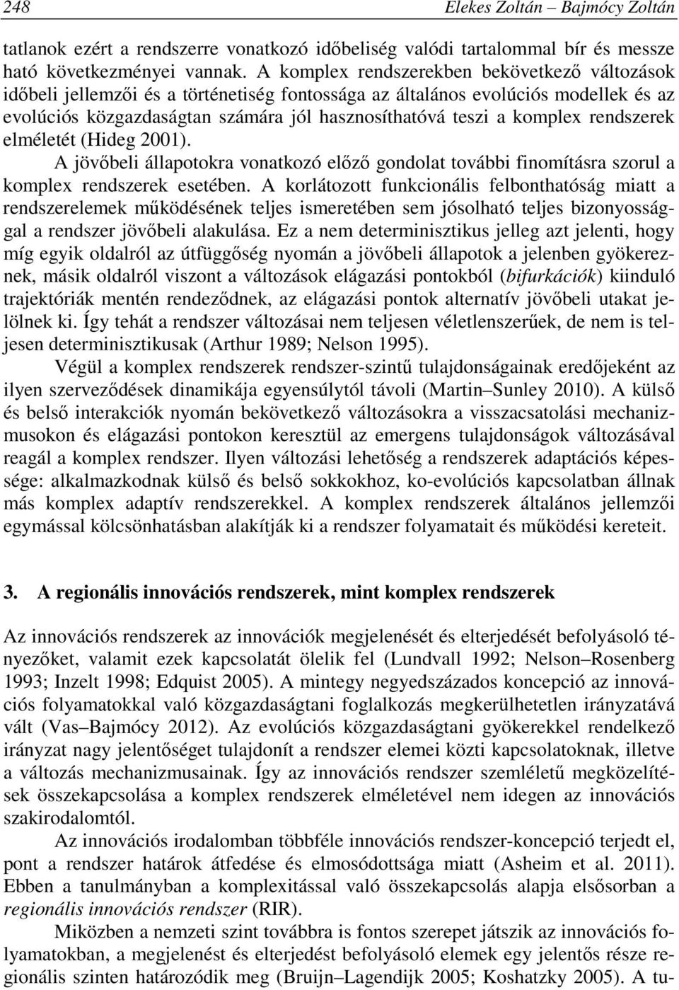 komplex rendszerek elméletét (Hideg 2001). A jövőbeli állapotokra vonatkozó előző gondolat további finomításra szorul a komplex rendszerek esetében.