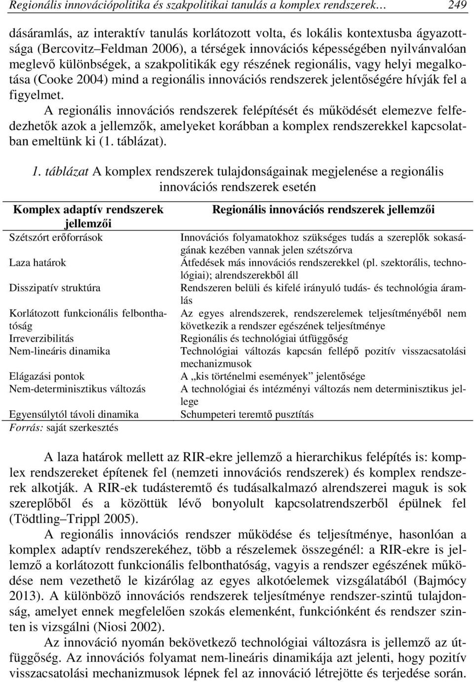 hívják fel a figyelmet. A regionális innovációs rendszerek felépítését és működését elemezve felfedezhetők azok a jellemzők, amelyeket korábban a komplex rendszerekkel kapcsolatban emeltünk ki (1.