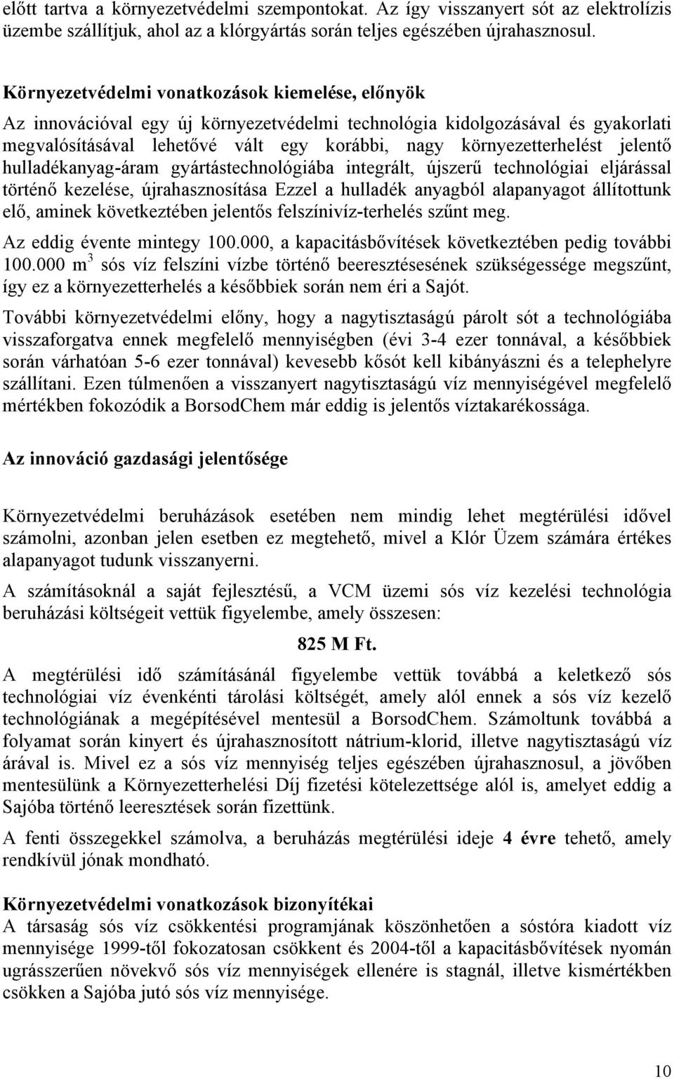 jelentő hulladékanyag-áram gyártástechnológiába integrált, újszerű technológiai eljárással történő kezelése, újrahasznosítása Ezzel a hulladék anyagból alapanyagot állítottunk elő, aminek