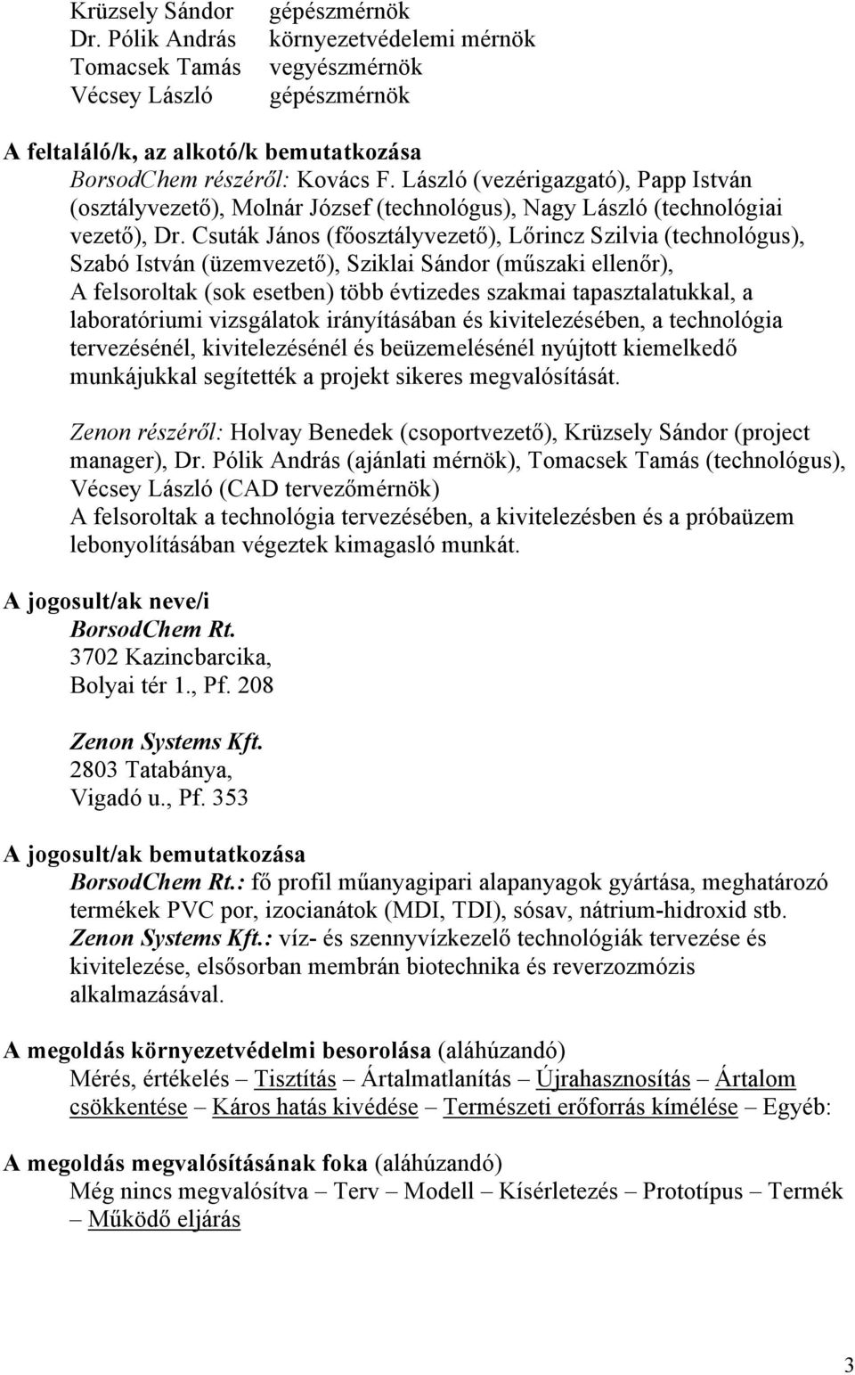 Csuták János (főosztályvezető), Lőrincz Szilvia (technológus), Szabó István (üzemvezető), Sziklai Sándor (műszaki ellenőr), A felsoroltak (sok esetben) több évtizedes szakmai tapasztalatukkal, a