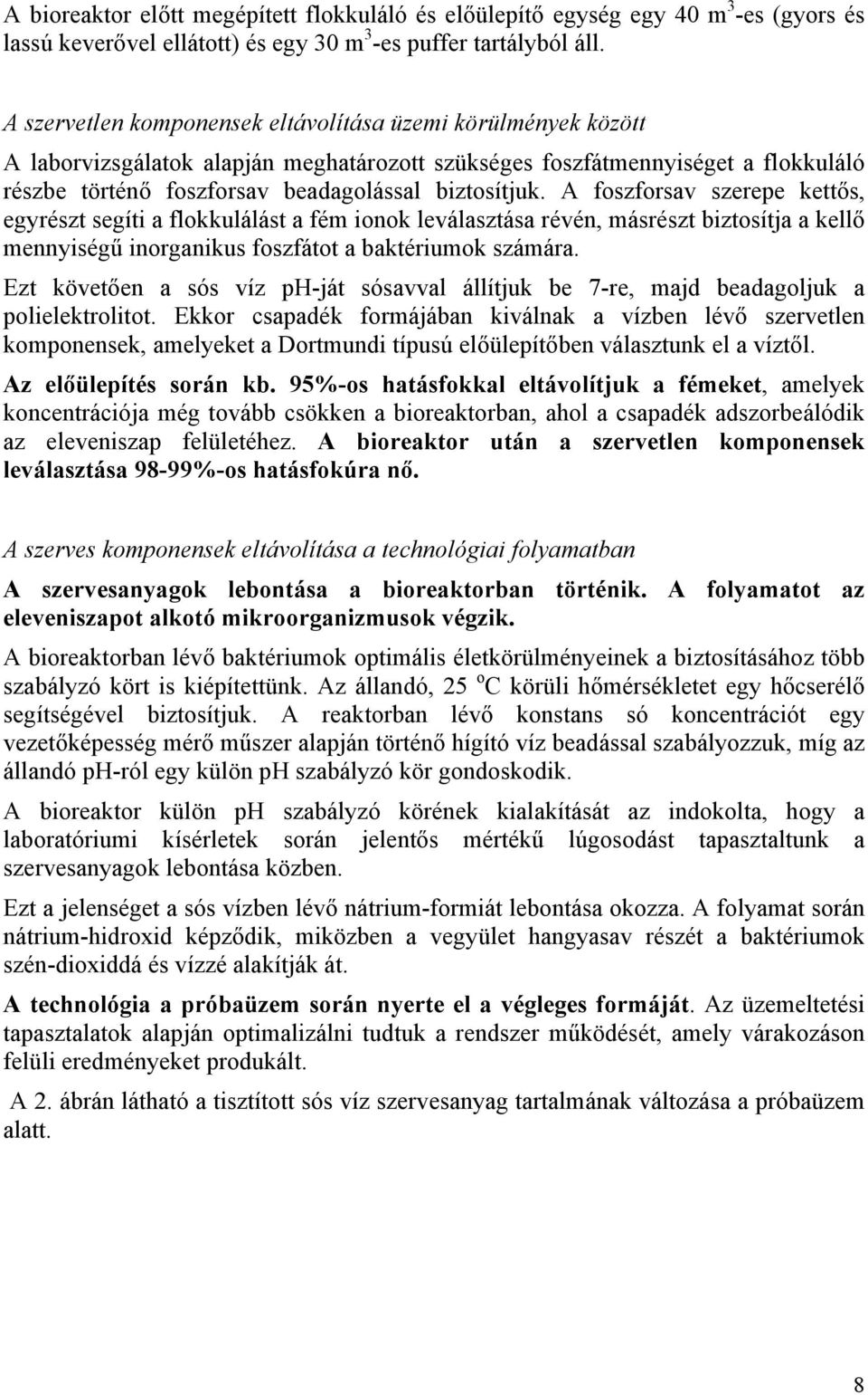 A foszforsav szerepe kettős, egyrészt segíti a flokkulálást a fém ionok leválasztása révén, másrészt biztosítja a kellő mennyiségű inorganikus foszfátot a baktériumok számára.