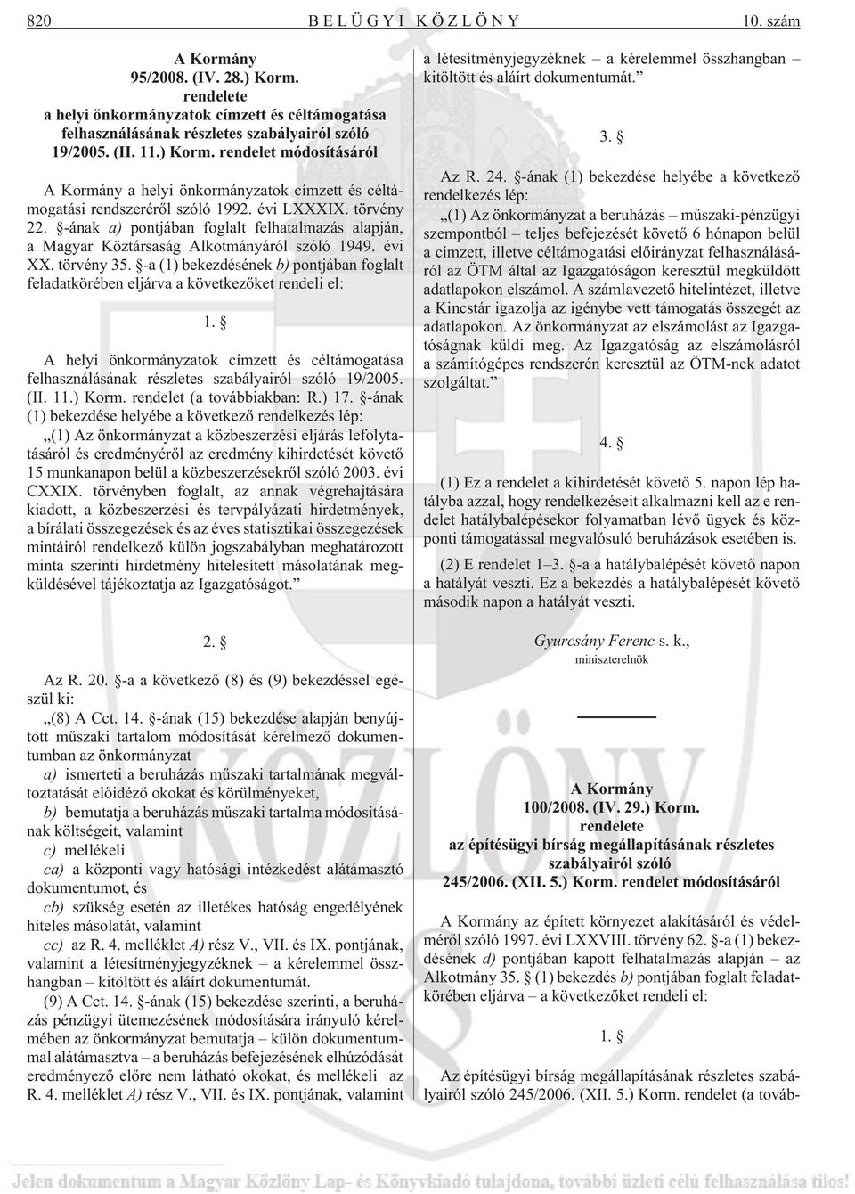 -a (1) bekezdésének b) pontjában foglalt feladatkörében eljárva a következõket rendeli el: 1. A helyi önkormányzatok címzett és céltámogatása felhasználásának részletes szabályairól szóló 19/2005.