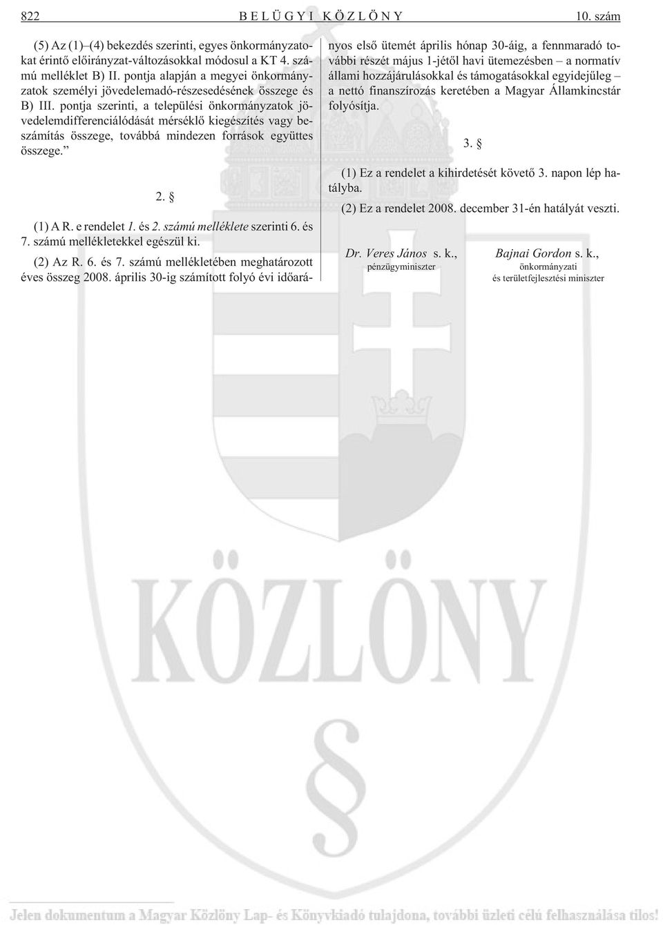 pontja szerinti, a települési önkormányzatok jövedelemdifferenciálódását mérséklõ kiegészítés vagy beszámítás összege, továbbá mindezen források együttes összege. 2. (1) A R. e rendelet 1. és 2.