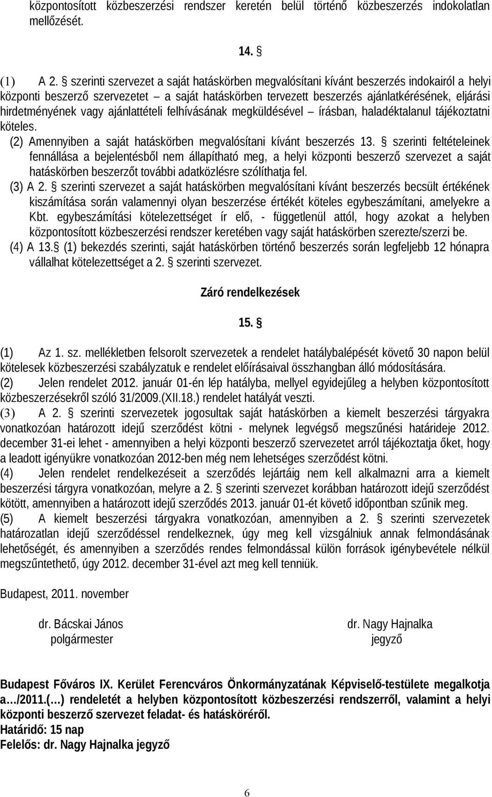 hirdetményének vagy ajánlattételi felhívásának megküldésével írásban, haladéktalanul tájékoztatni köteles. (2) Amennyiben a saját hatáskörben megvalósítani kívánt beszerzés 13.