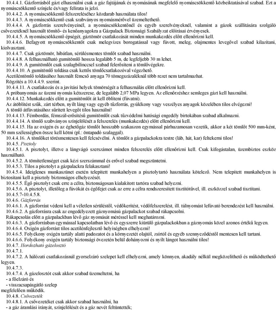 4.3. A nyomáscsökkentő csak szabványos nyomásmérővel üzemeltethető. 10.4.4.4. A gázforrás szerelvényeinél, a nyomáscsökkentőnél és egyéb szerelvényeknél, valamint a gázok szállítására szolgáló