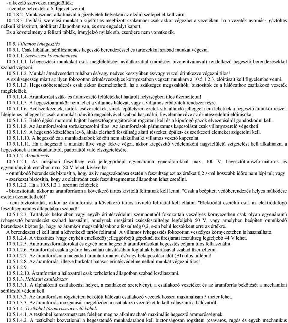 Ez a követelmény a felirati táblák, irányjelző nyilak stb. cseréjére nem vonatkozik. 10.5. Villamos ívhegesztés 10.5.1. Csak hibátlan, sérülésmentes hegesztő berendezéssel és tartozékkal szabad munkát végezni.
