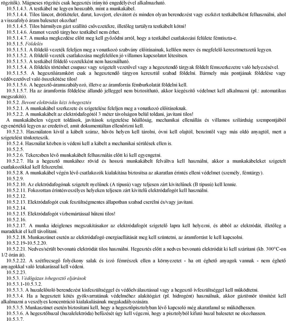 4. Tilos láncot, drótkötelet, darut, kovejort, elevátort és minden olyan berendezést vagy eszközt testkábelként felhasználni, ahol a visszafolyó áram balesetet okozhat! 10.5.