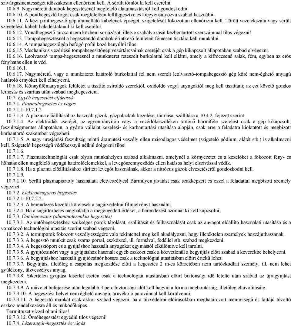 Vonalhegesztő tárcsa üzem közbeni sorjázását, illetve szabályozását kézbentartott szerszámmal tilos végezni! 10.6.13.