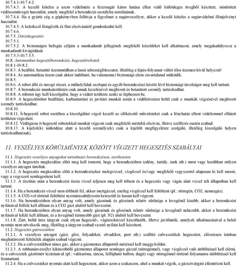 4. Ha a gyártó cég a gépkönyvben felhívja a figyelmet a sugárveszélyre, akkor a kezelő köteles a sugárvédelmi filmjelvényt használni. 10.7.4.5.