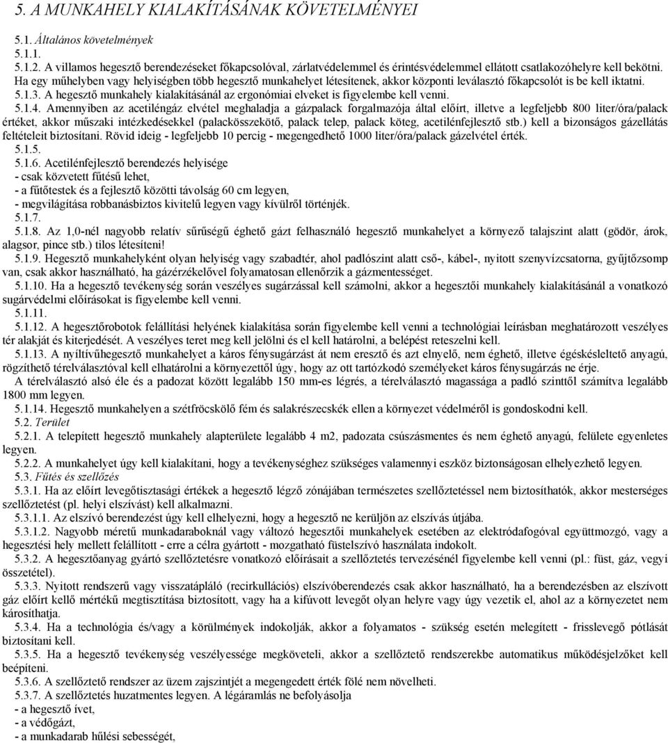 Ha egy műhelyben vagy helyiségben több hegesztő munkahelyet létesítenek, akkor központi leválasztó főkapcsolót is be kell iktatni. 5.1.3.