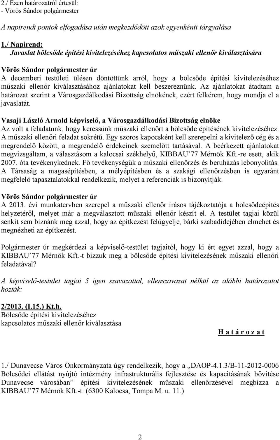 kiválasztásához ajánlatokat kell beszereznünk. Az ajánlatokat átadtam a határozat szerint a Városgazdálkodási Bizottság elnökének, ezért felkérem, hogy mondja el a javaslatát.
