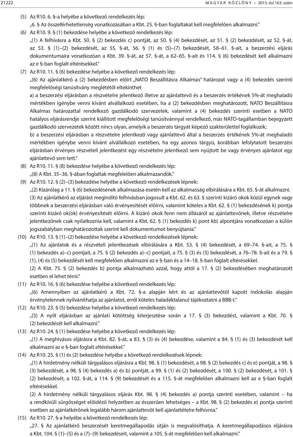 (2) bekezdését, az 52. -át, az 53. (1) (2) bekezdését, az 55. -át, 56. (1) és (5) (7) bekezdését, 58 61. -ait, a beszerzési eljárás dokumentumaira vonatkozóan a Kbt. 39. -át, az 57. -át, a 62 65.