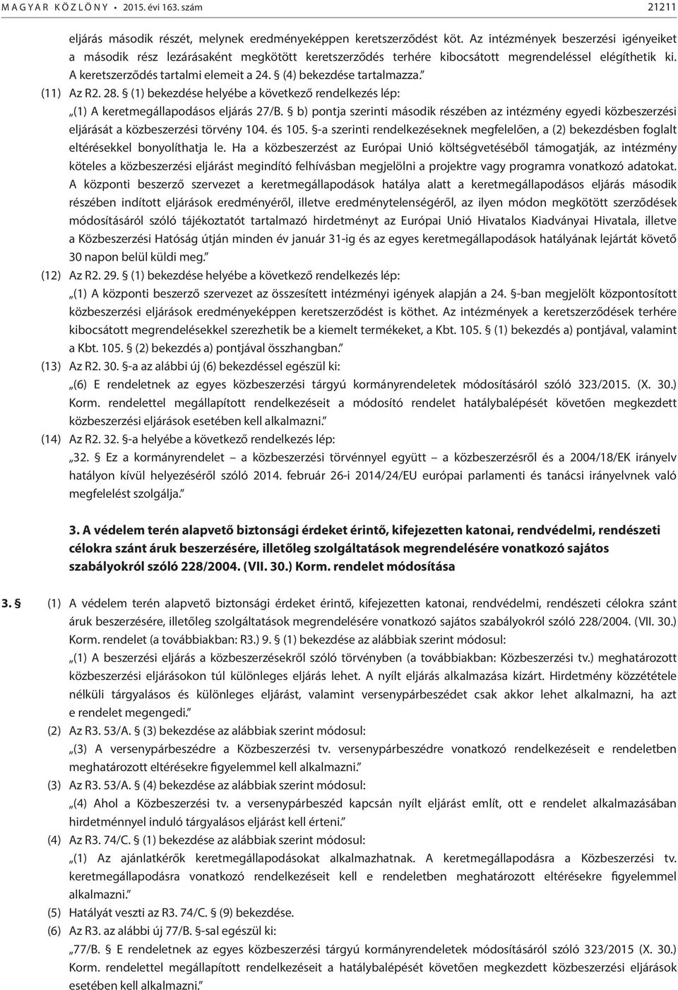 (4) bekezdése tartalmazza. (11) Az R2. 28. (1) bekezdése helyébe a következő rendelkezés lép: (1) A keretmegállapodásos eljárás 27/B.