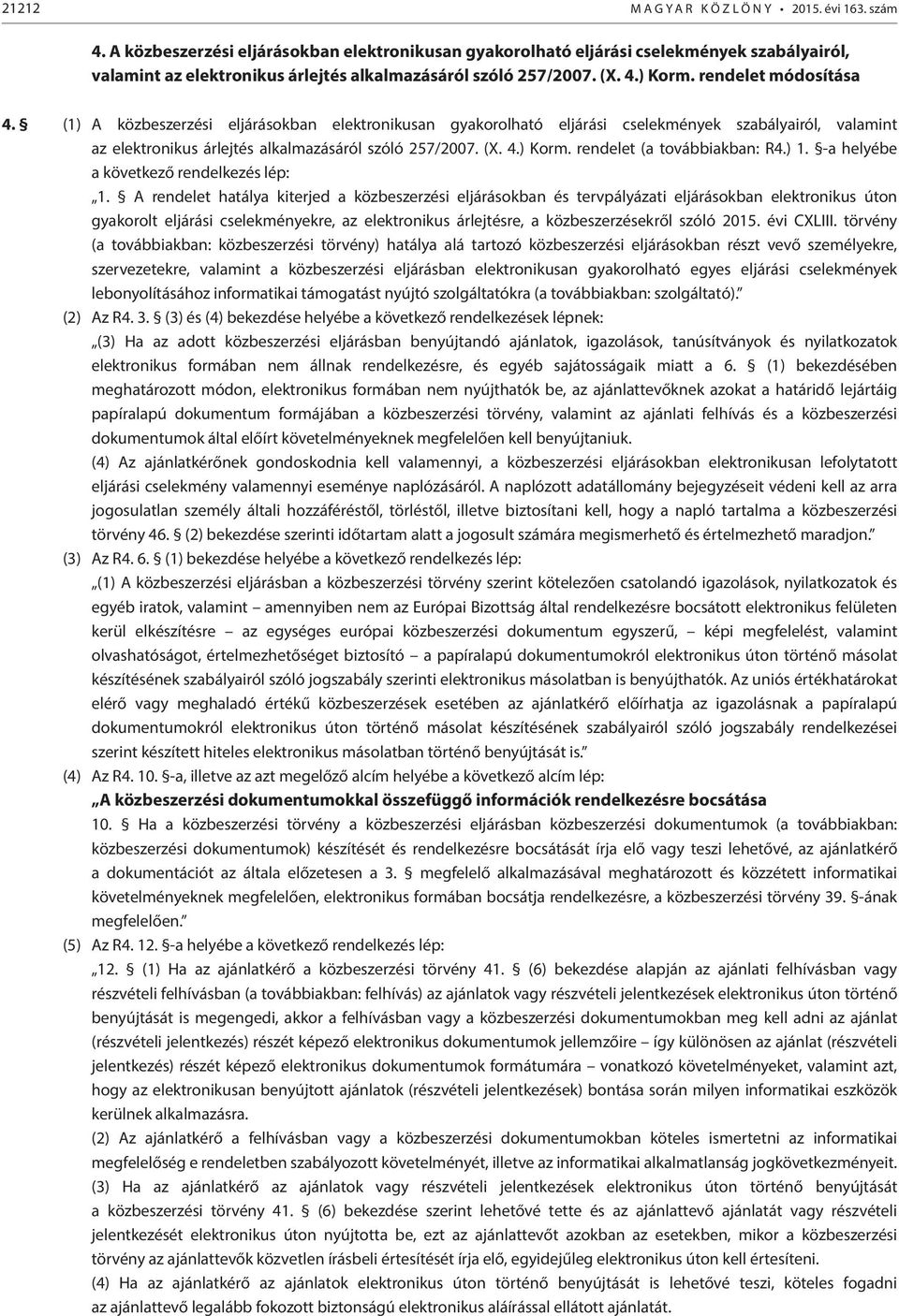 (1) A közbeszerzési eljárásokban elektronikusan gyakorolható eljárási cselekmények szabályairól, valamint az elektronikus árlejtés alkalmazásáról szóló 257/2007. (X. 4.) Korm.