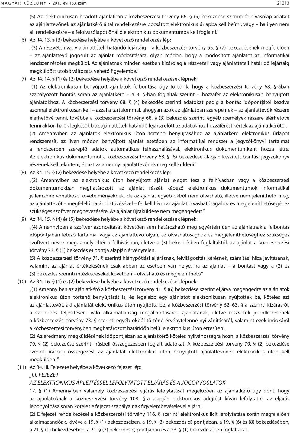 önálló elektronikus dokumentumba kell foglalni. (6) Az R4. 13. (3) bekezdése helyébe a következő rendelkezés lép: (3) A részvételi vagy ajánlattételi határidő lejártáig a közbeszerzési törvény 55.