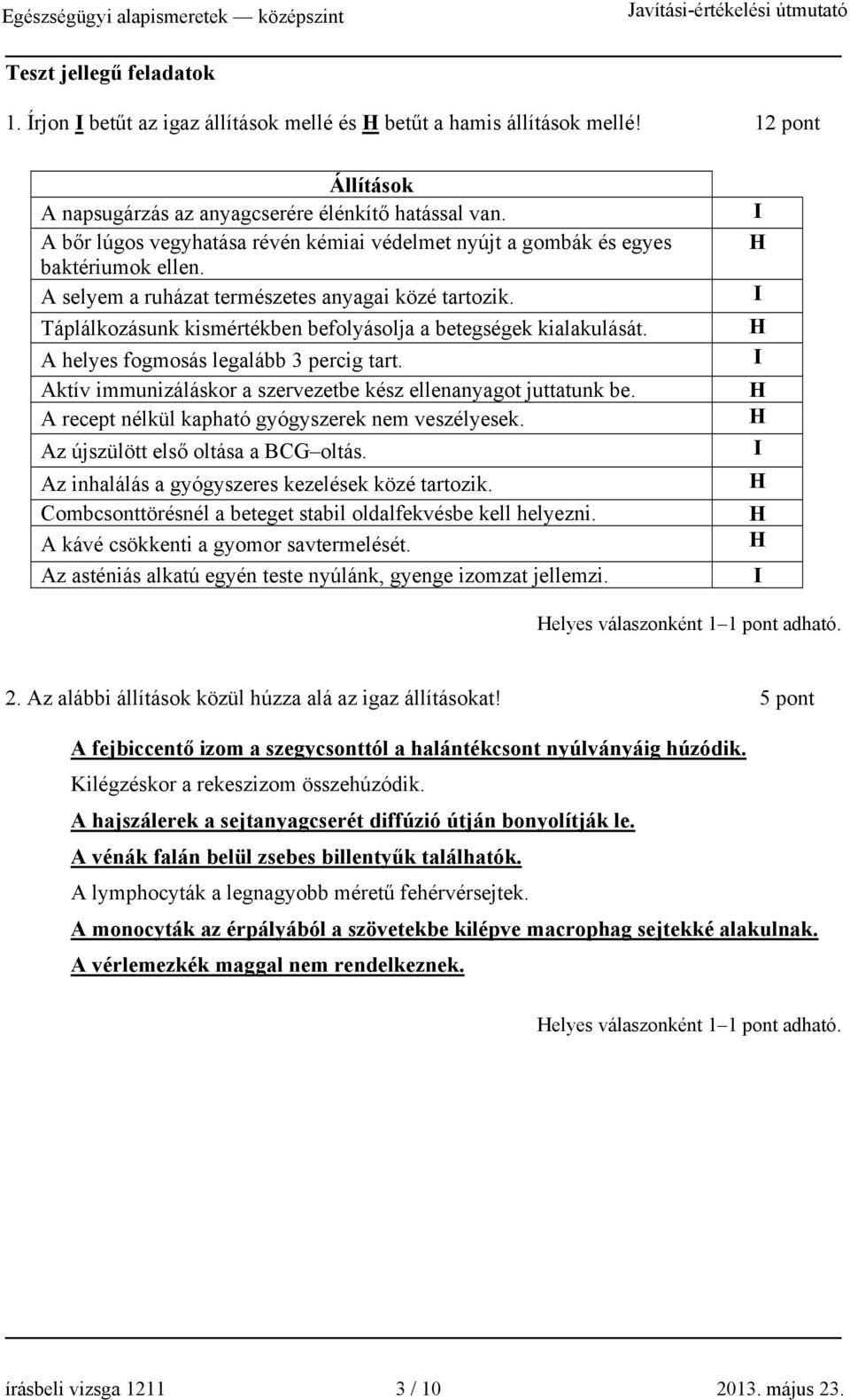 Táplálkozásunk kismértékben befolyásolja a betegségek kialakulását. A helyes fogmosás legalább 3 percig tart. Aktív immunizáláskor a szervezetbe kész ellenanyagot juttatunk be.