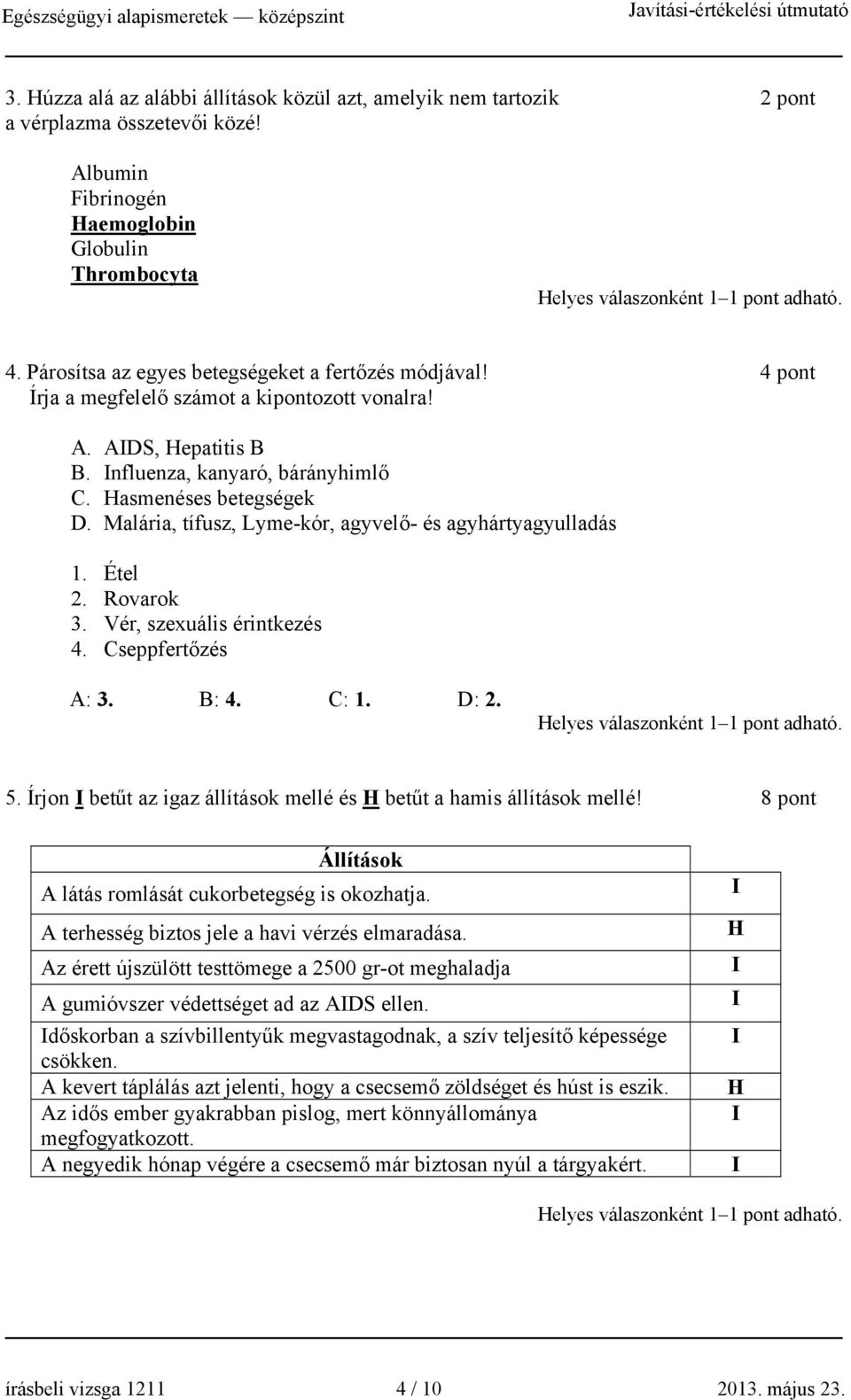 Malária, tífusz, Lyme-kór, agyvelő- és agyhártyagyulladás 1. Étel 2. Rovarok 3. Vér, szexuális érintkezés 4. Cseppfertőzés A: 3. B: 4. C: 1. D: 2. 5.