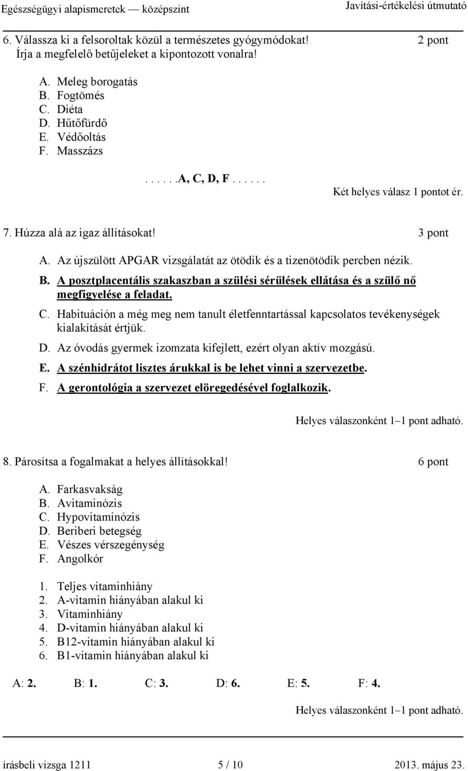 A posztplacentális szakaszban a szülési sérülések ellátása és a szülő nő megfigyelése a feladat. C. abituáción a még meg nem tanult életfenntartással kapcsolatos tevékenységek kialakítását értjük. D.