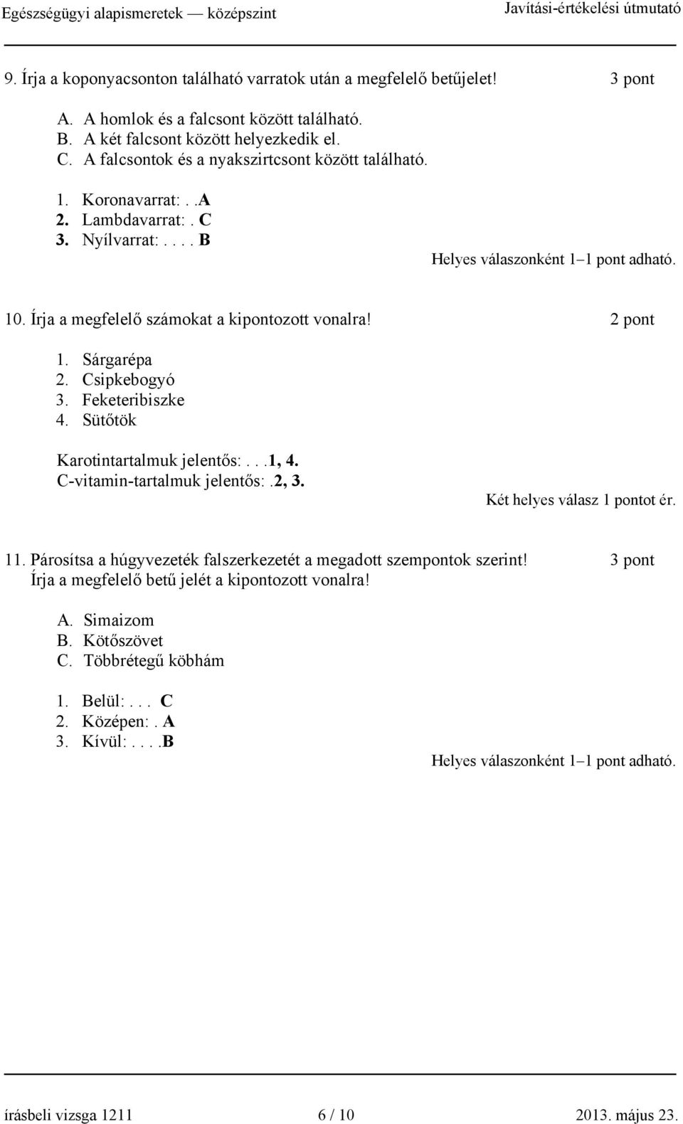 Csipkebogyó 3. Feketeribiszke 4. Sütőtök Karotintartalmuk jelentős:...1, 4. C-vitamin-tartalmuk jelentős:.2, 3. Két helyes válasz 1 pontot ér. 11.