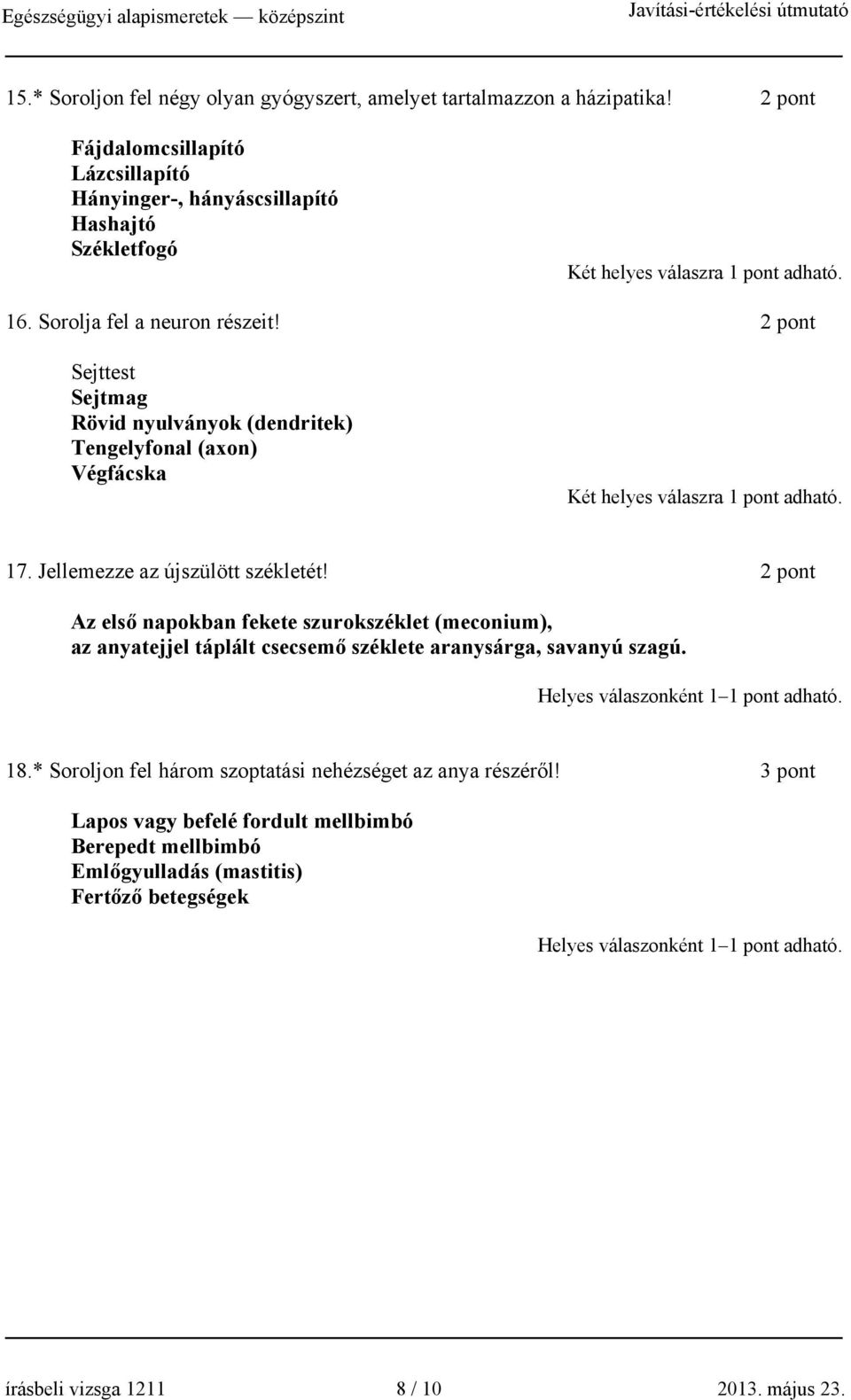 2 pont Sejttest Sejtmag Rövid nyulványok (dendritek) Tengelyfonal (axon) Végfácska Két helyes válaszra 1 pont adható. 17. Jellemezze az újszülött székletét!