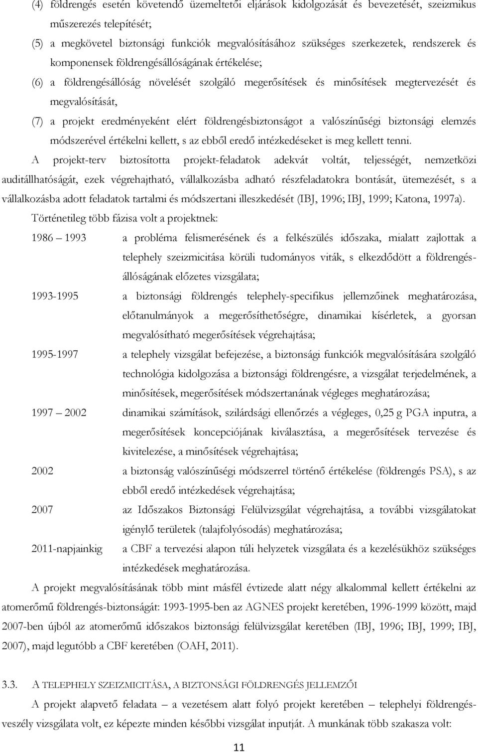 földrengésbiztonságot a valószínűségi biztonsági elemzés módszerével értékelni kellett, s az ebből eredő intézkedéseket is meg kellett tenni.